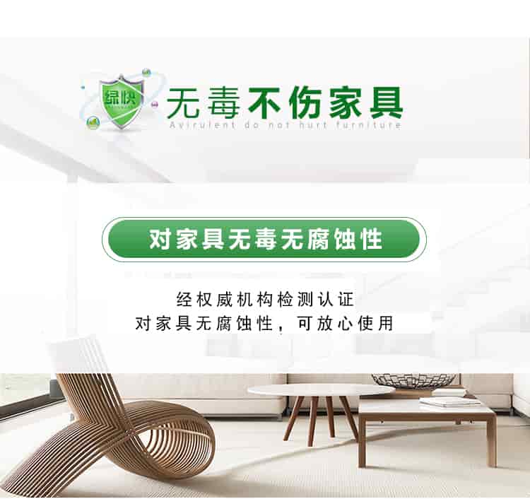 無毒不傷家具，對(duì)家具無毒無腐蝕性，經(jīng)權(quán)威機(jī)構(gòu)檢測(cè)認(rèn)證，對(duì)家具無腐蝕性，可放心使用